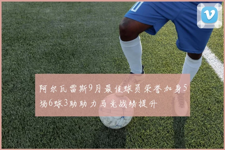阿尔瓦雷斯9月最佳球员荣誉加身5场6球3助助力马竞战绩提升