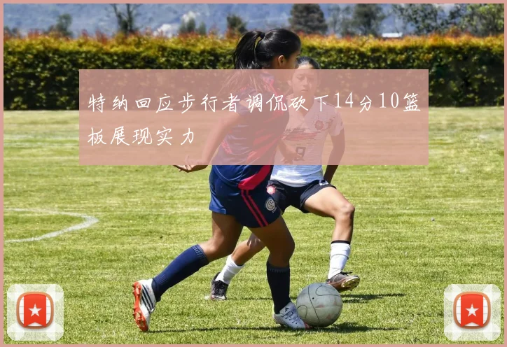 特纳回应步行者调侃砍下14分10篮板展现实力
